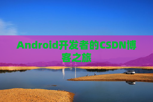 Android开发者的CSDN博客之旅
